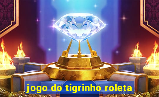 jogo do tigrinho roleta